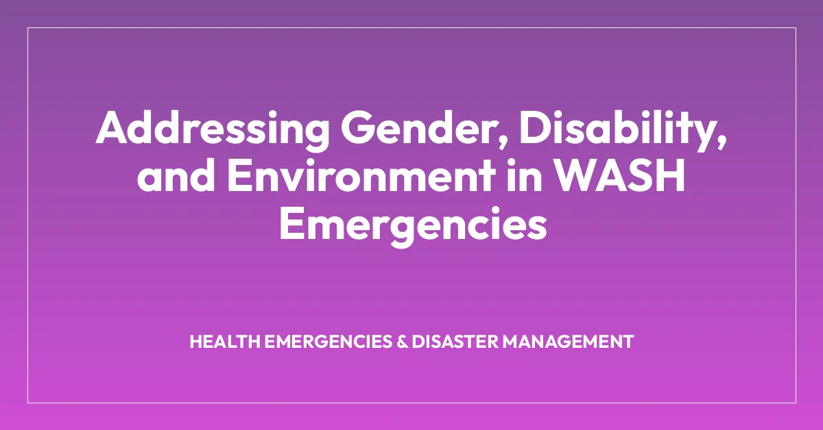 Addressing Gender, Disability, and Environment in WASH Emergencies