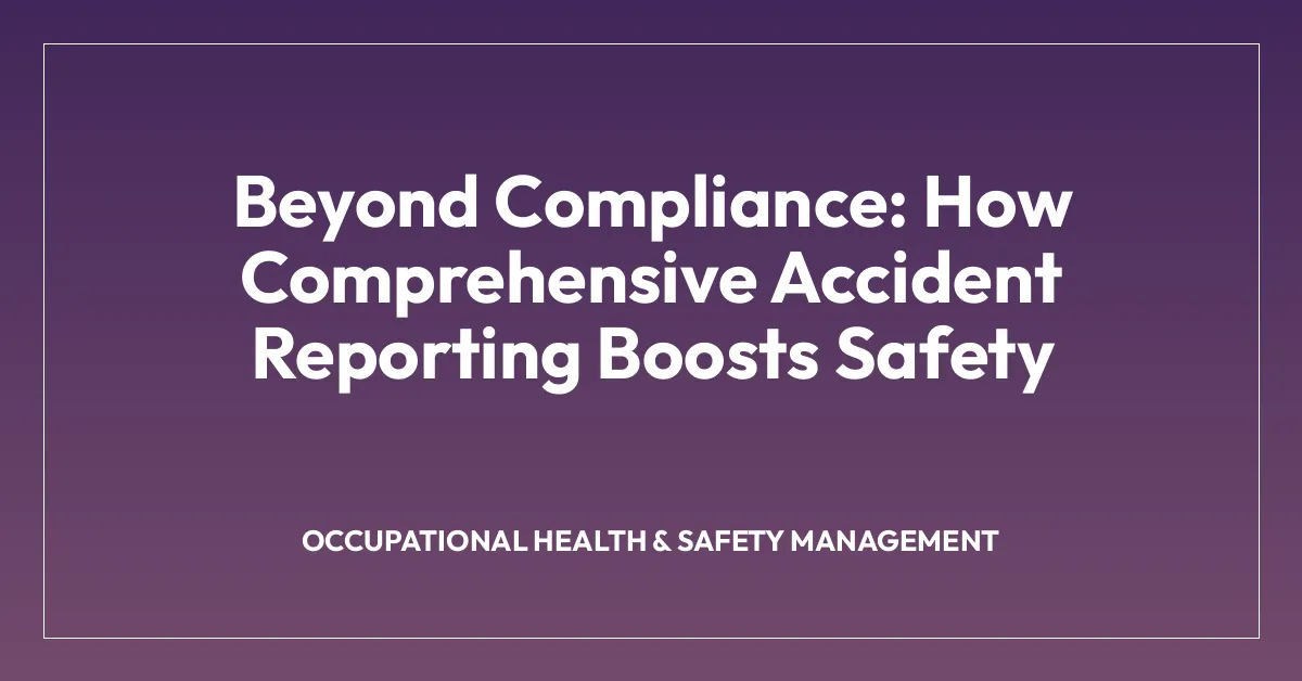Beyond Compliance: How Comprehensive Accident Reporting Boosts Safety