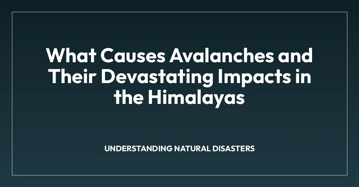 What Causes Avalanches and Their Devastating Impacts in the Himalayas