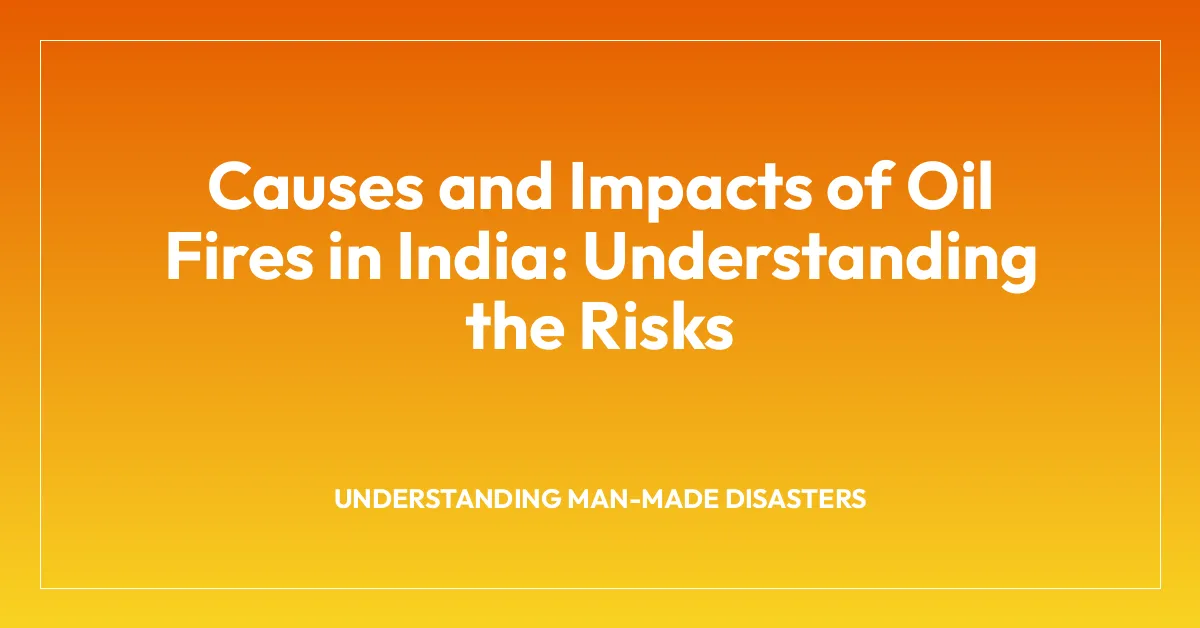 Causes and Impacts of Oil Fires in India: Understanding the Risks