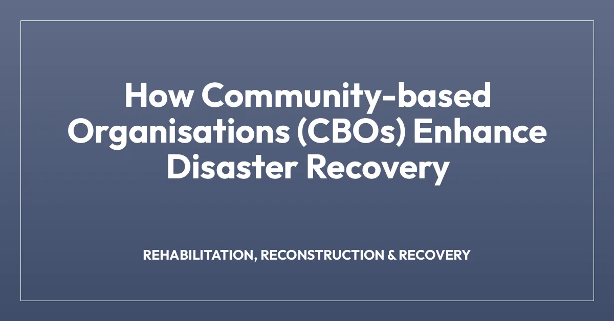 How Community-based Organisations (CBOs) Enhance Disaster Recovery