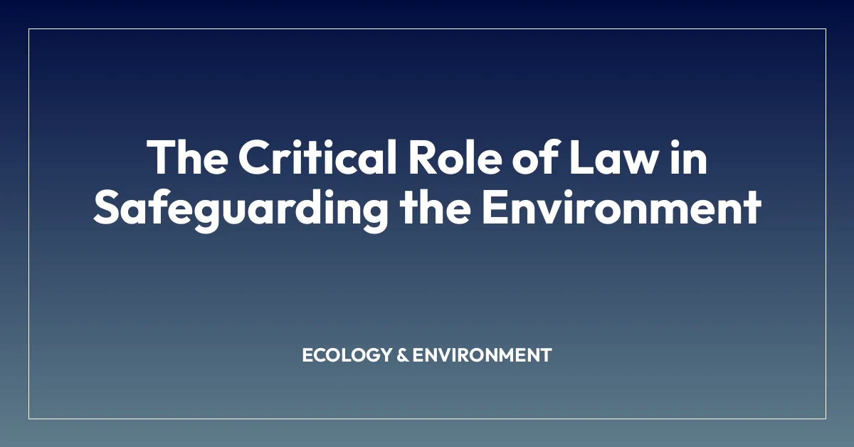 The Critical Role of Law in Safeguarding the Environment