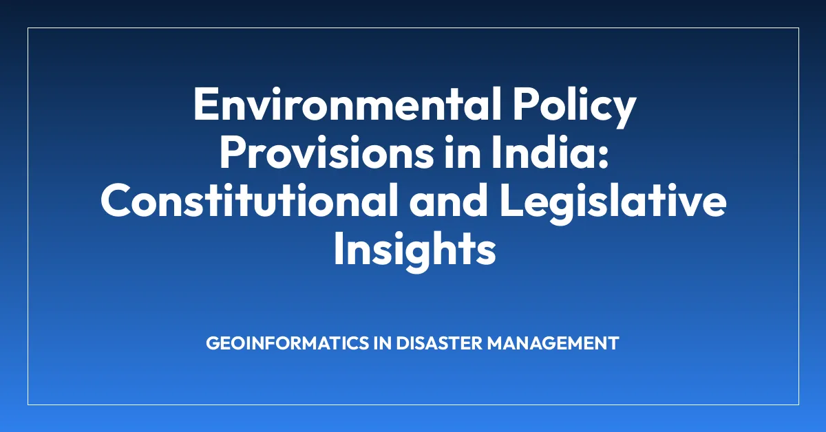 Environmental Policy Provisions in India: Constitutional and Legislative Insights