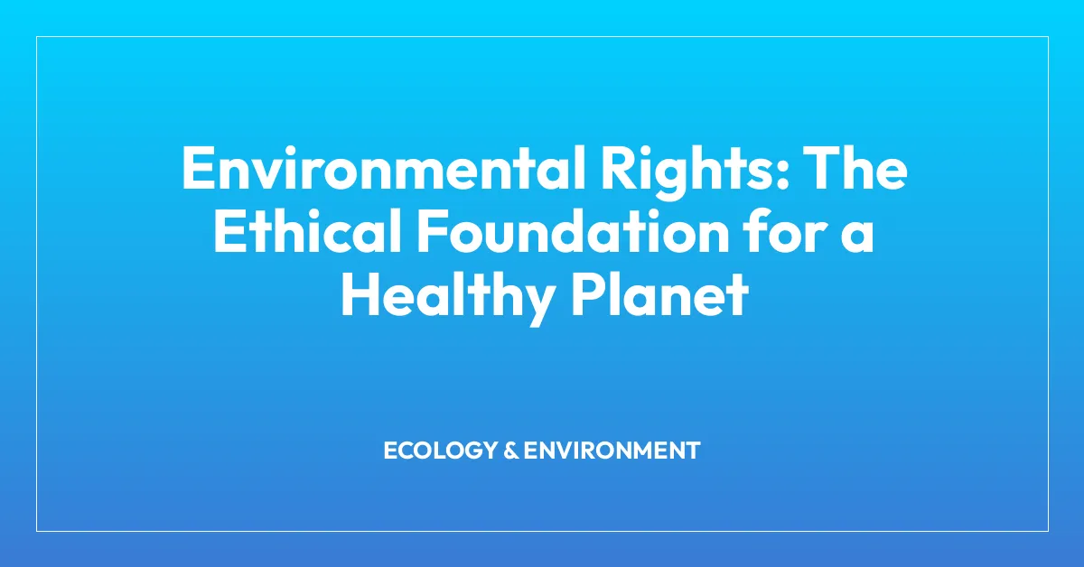 Environmental Rights: The Ethical Foundation for a Healthy Planet
