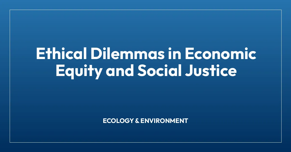 Ethical Dilemmas in Economic Equity and Social Justice