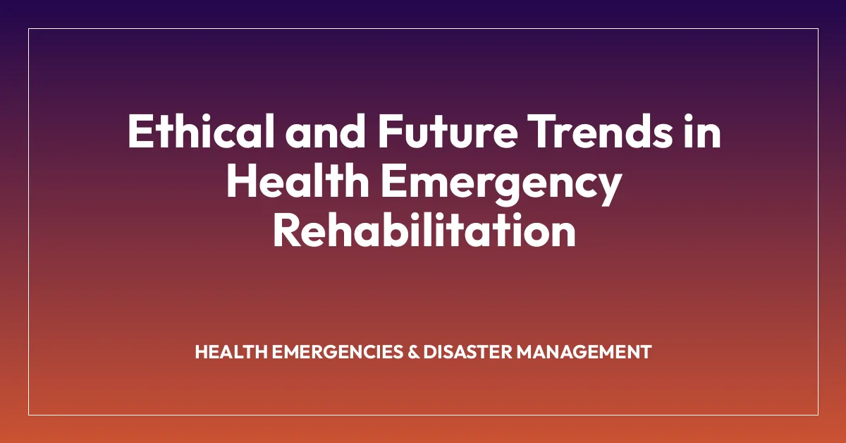 Ethical and Future Trends in Health Emergency Rehabilitation