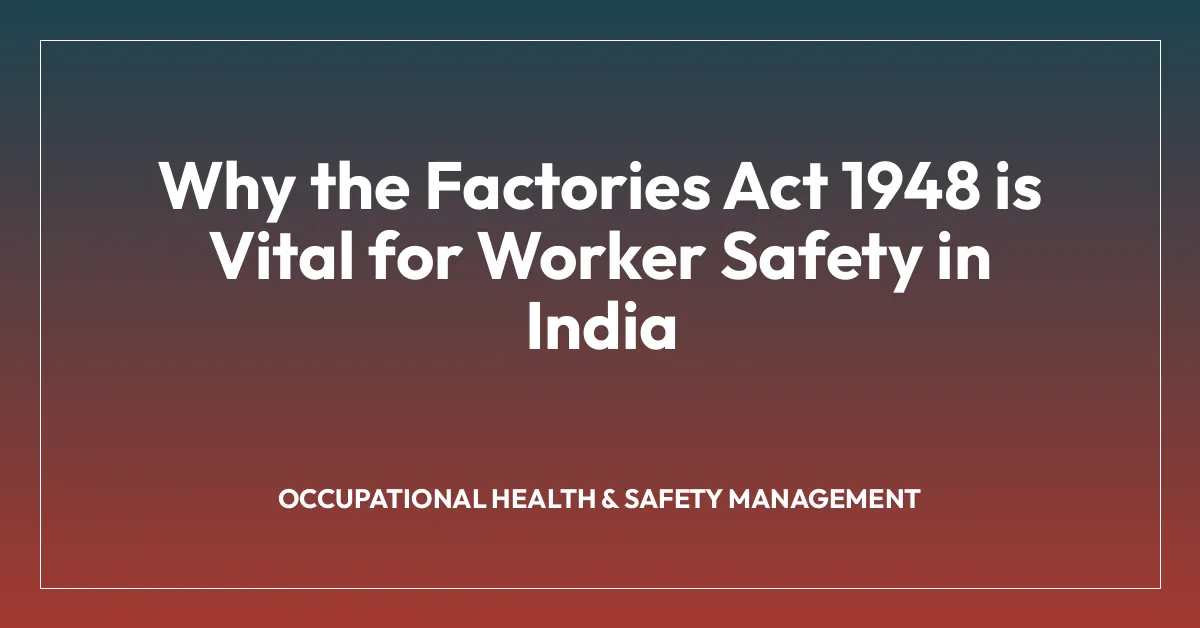 Why the Factories Act 1948 is Vital for Worker Safety in India