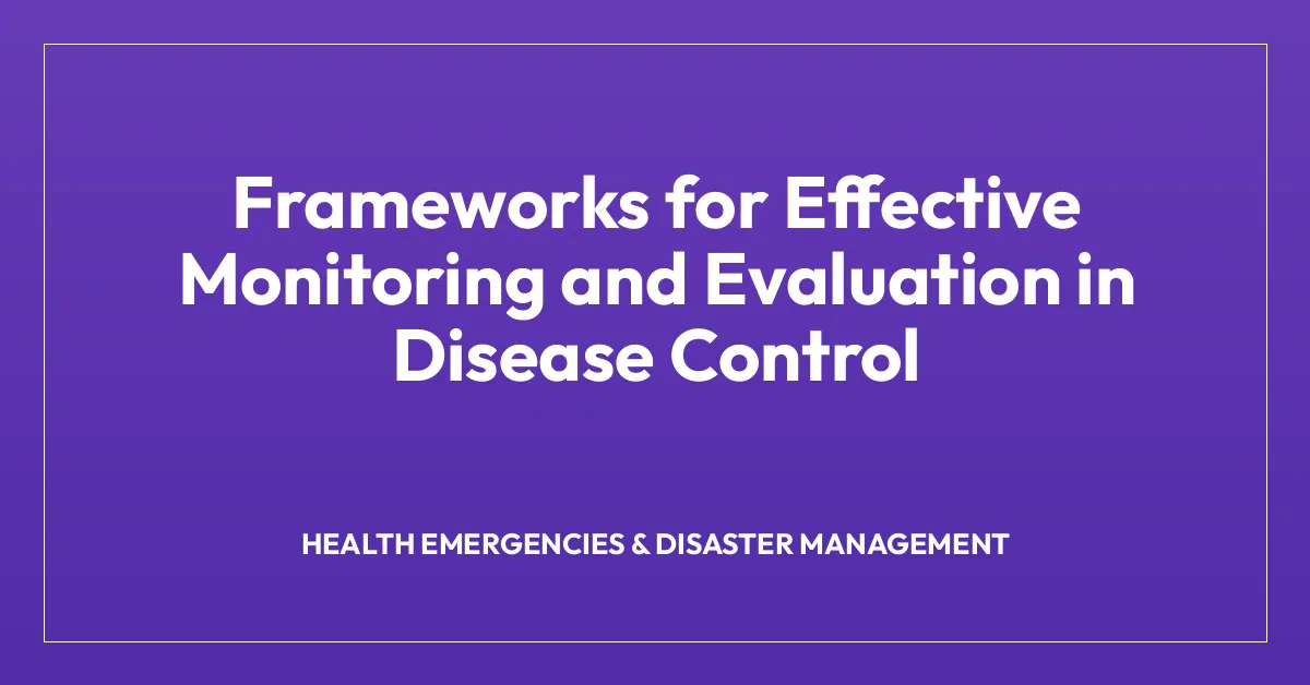 Frameworks for Effective Monitoring and Evaluation in Disease Control
