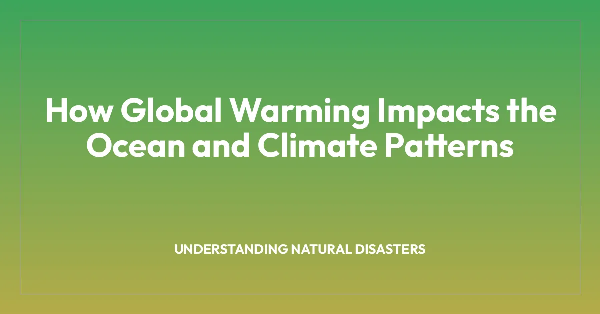 How Global Warming Impacts the Ocean and Climate Patterns