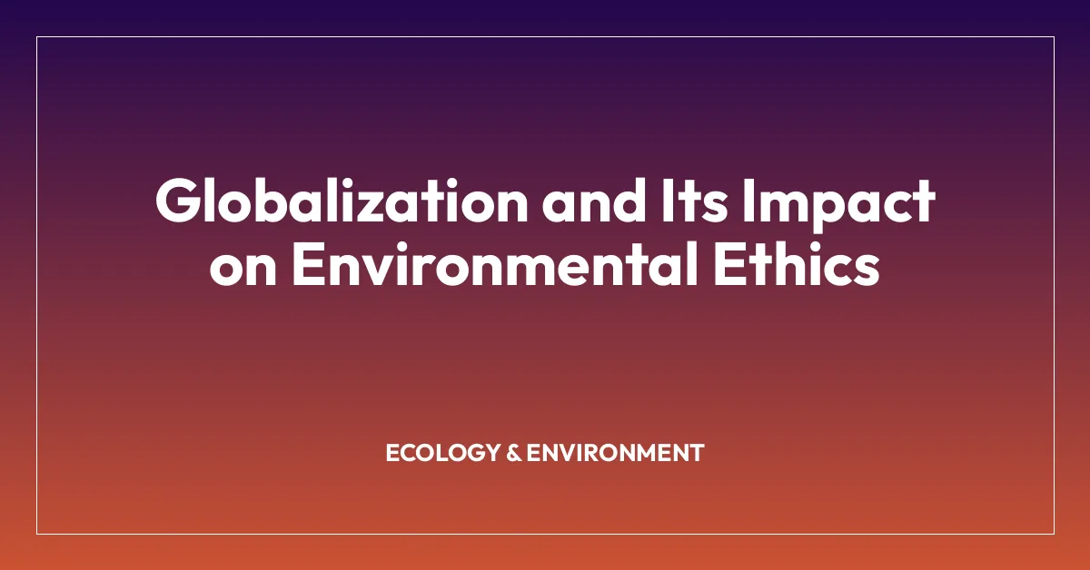 Globalization and Its Impact on Environmental Ethics