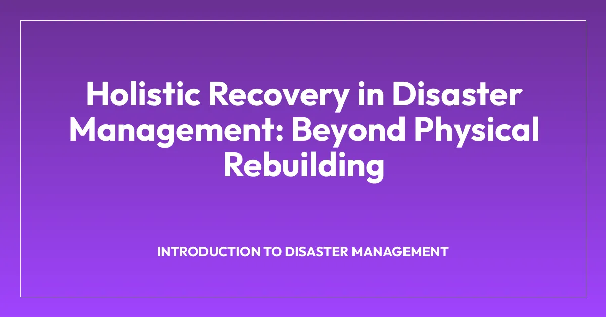 Holistic Recovery in Disaster Management: Beyond Physical Rebuilding