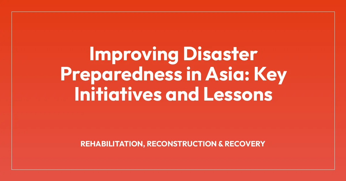 Improving Disaster Preparedness in Asia: Key Initiatives and Lessons