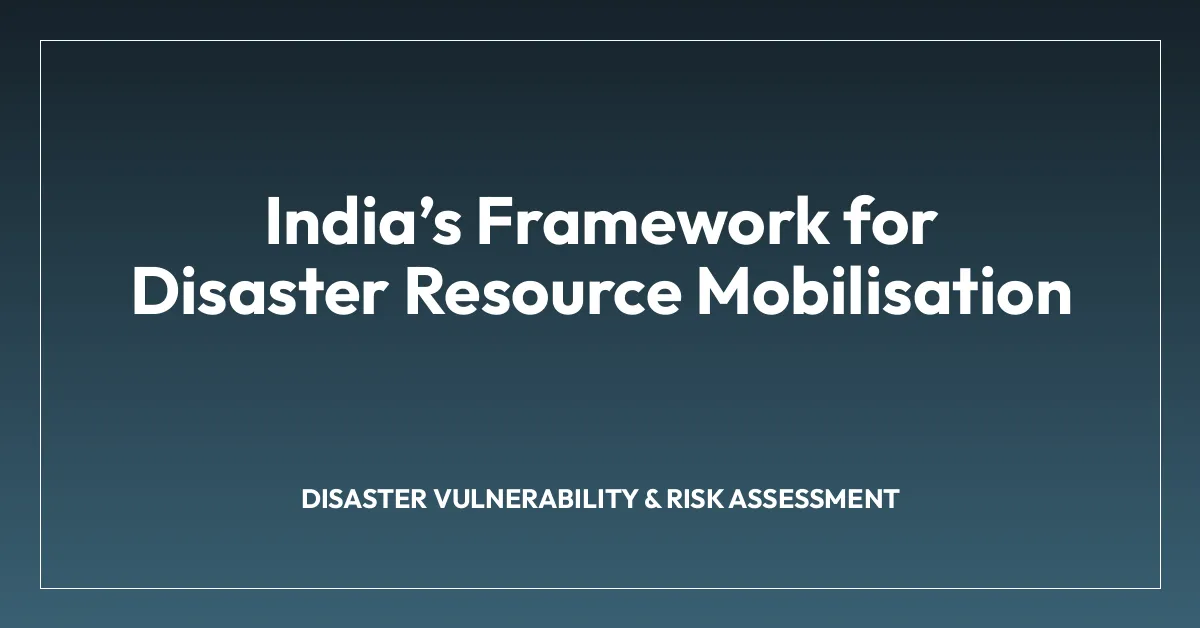Indiaโs Framework for Disaster Resource Mobilisation