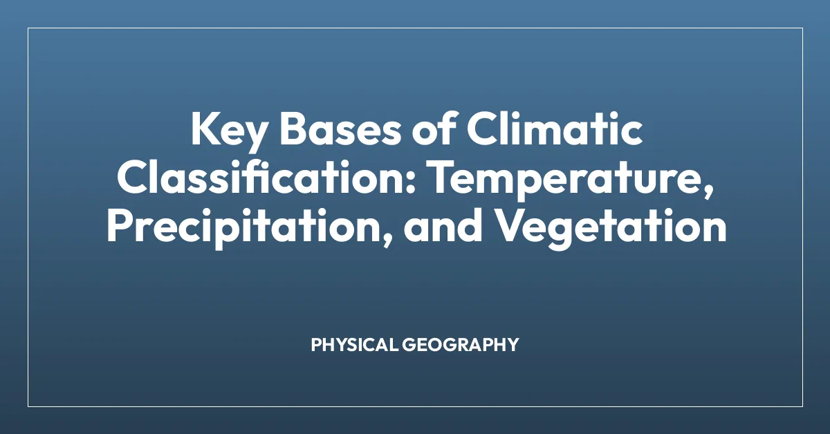Key Bases of Climatic Classification: Temperature, Precipitation, and Vegetation