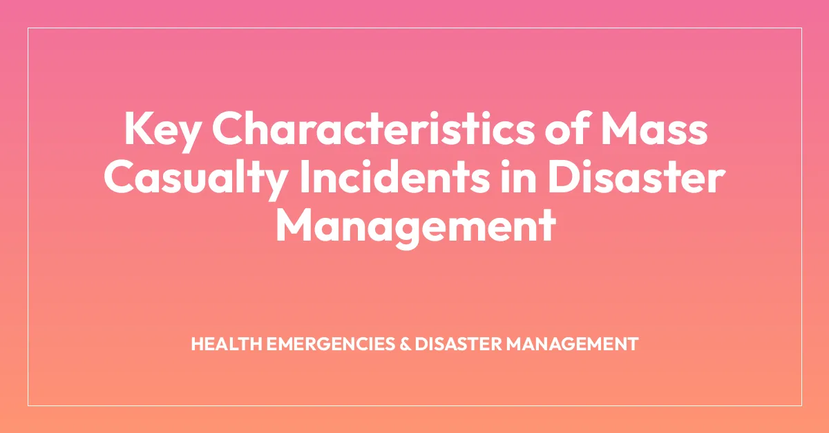 Key Characteristics of Mass Casualty Incidents in Disaster Management