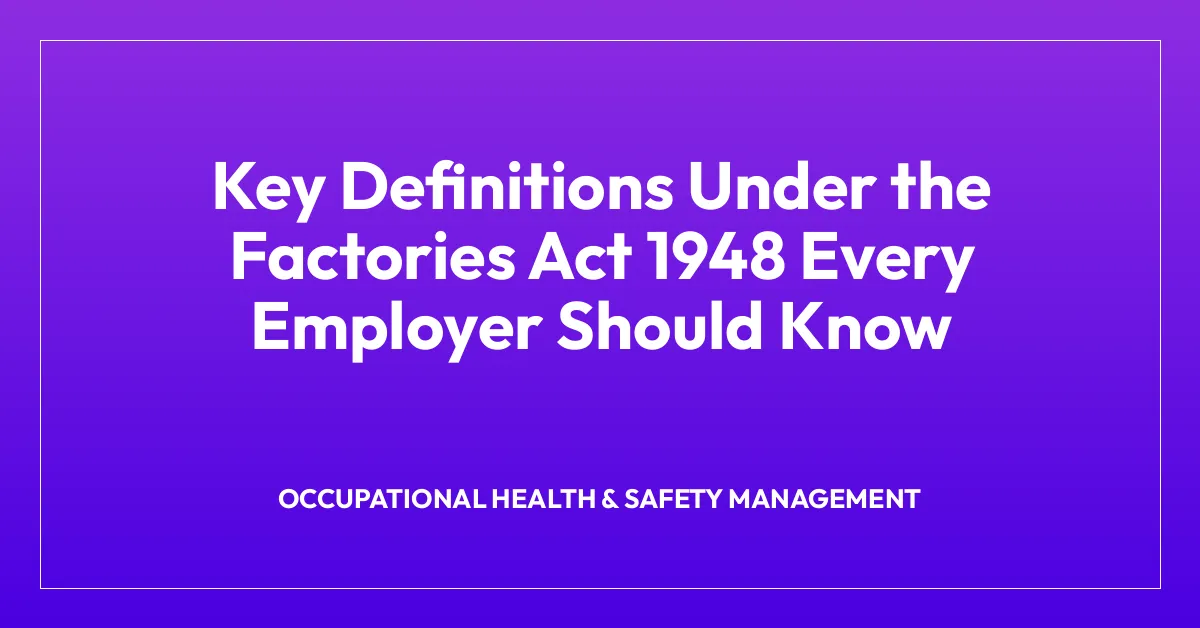 Key Definitions Under the Factories Act 1948 Every Employer Should Know