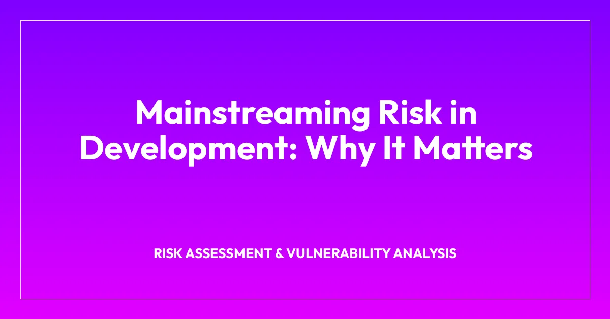 Mainstreaming Risk in Development: Why It Matters