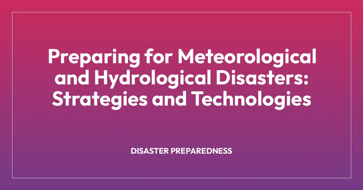 Preparing for Meteorological and Hydrological Disasters: Strategies and Technologies