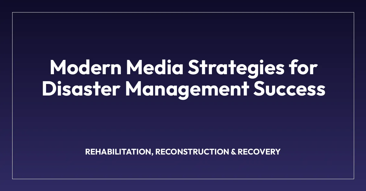 Modern Media Strategies for Disaster Management Success