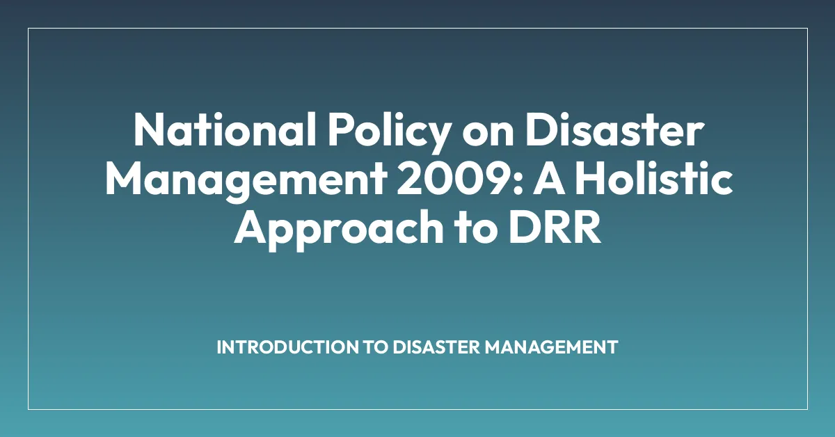 National Policy on Disaster Management 2009: A Holistic Approach to DRR