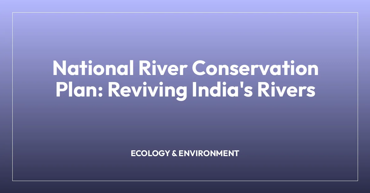 National River Conservation Plan: Reviving India’s Rivers