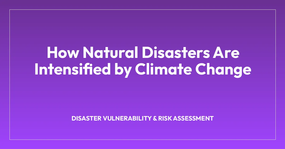 How Natural Disasters Are Intensified by Climate Change