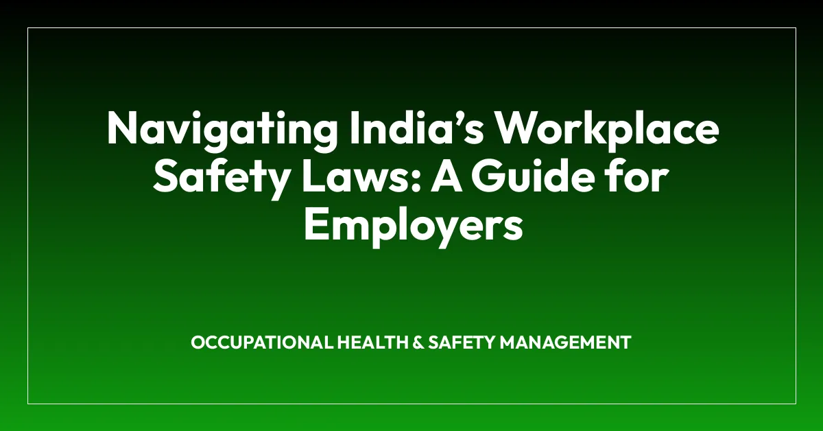 Navigating Indiaโs Workplace Safety Laws: A Guide for Employers