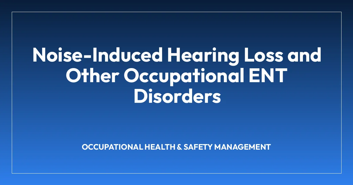 Noise-Induced Hearing Loss and Other Occupational ENT Disorders