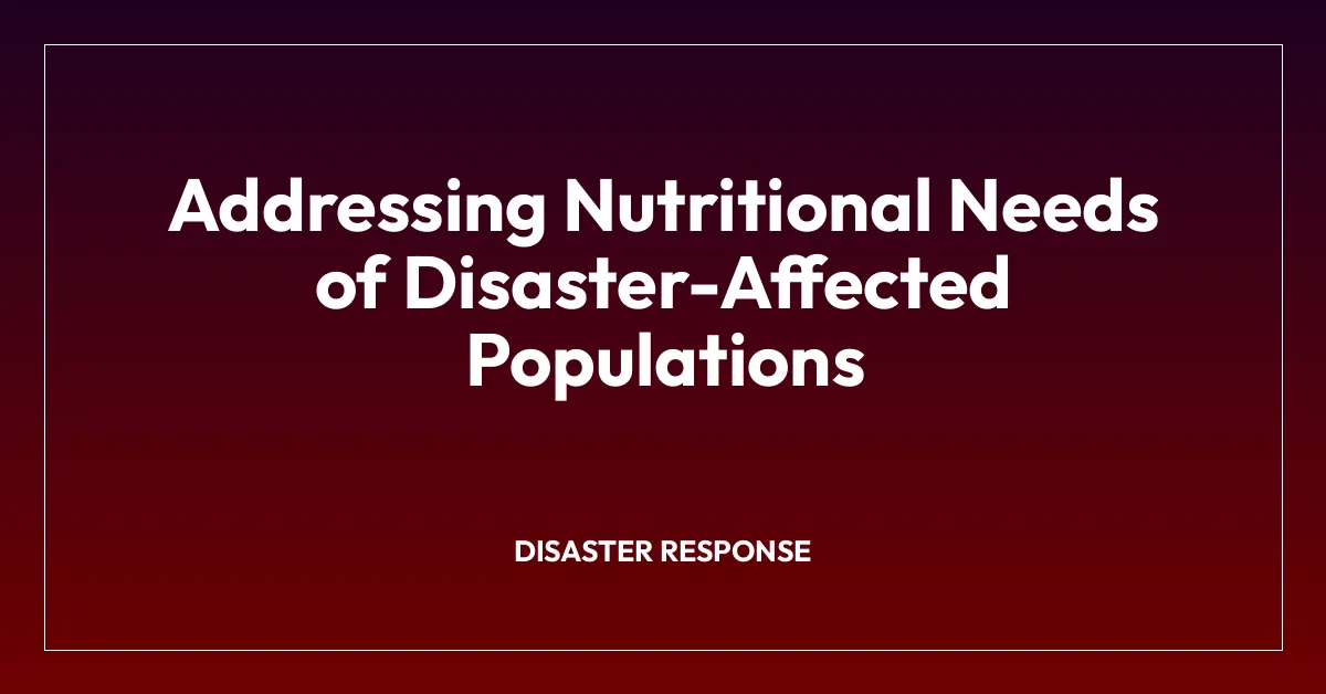 Addressing Nutritional Needs of Disaster-Affected Populations
