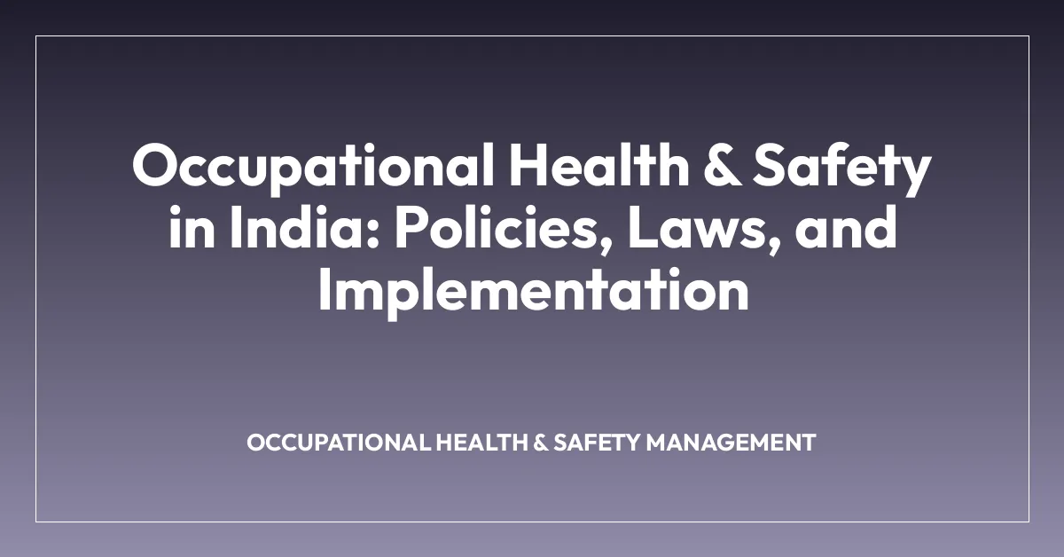 Occupational Health & Safety in India: Policies, Laws, and Implementation