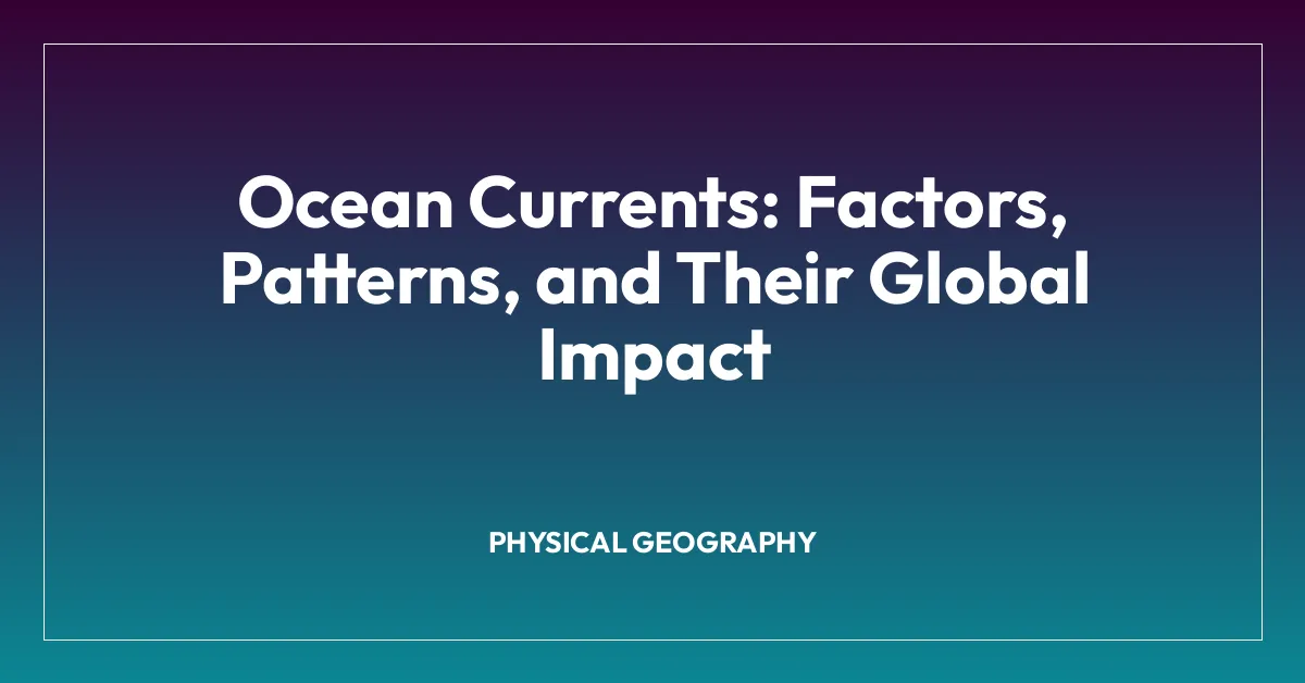 Ocean Currents: Factors, Patterns, and Their Global Impact