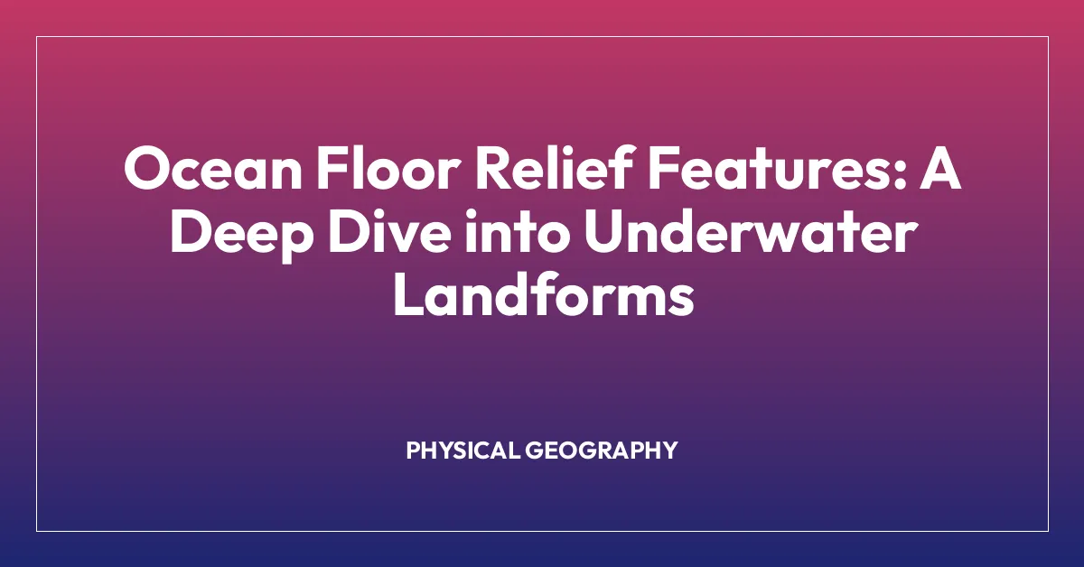 Ocean Floor Relief Features: A Deep Dive into Underwater Landforms