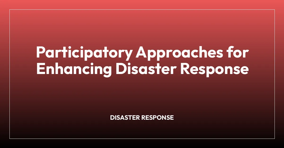 Participatory Approaches for Enhancing Disaster Response