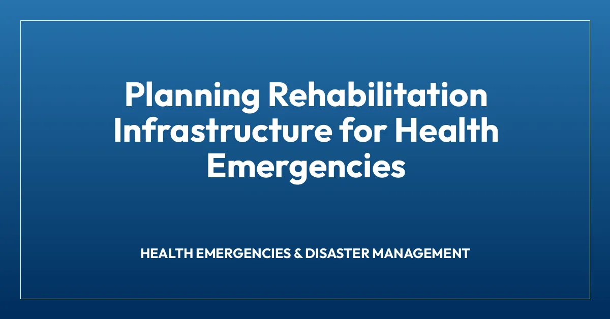 Planning Rehabilitation Infrastructure for Health Emergencies