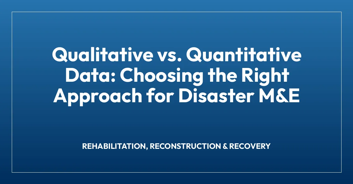 Qualitative vs. Quantitative Data: Choosing the Right Approach for Disaster M&E