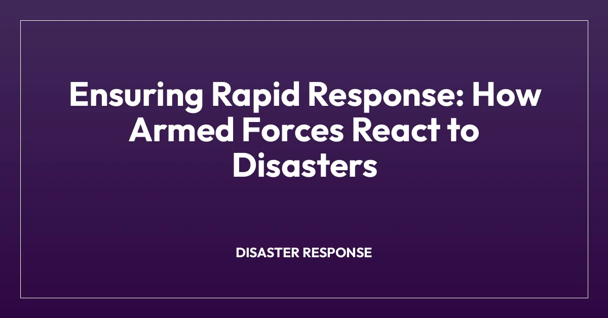 Ensuring Rapid Response: How Armed Forces React to Disasters
