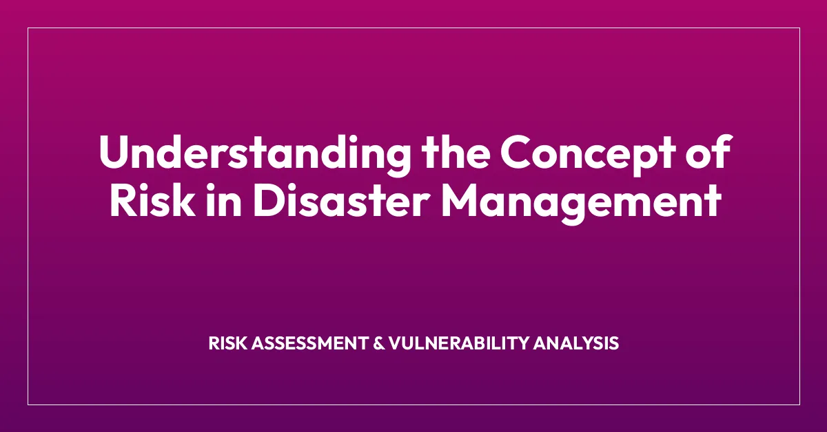 Understanding the Concept of Risk in Disaster Management