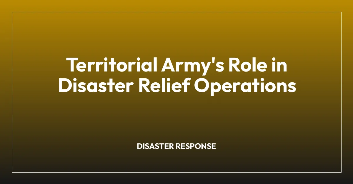 Territorial Army’s Role in Disaster Relief Operations