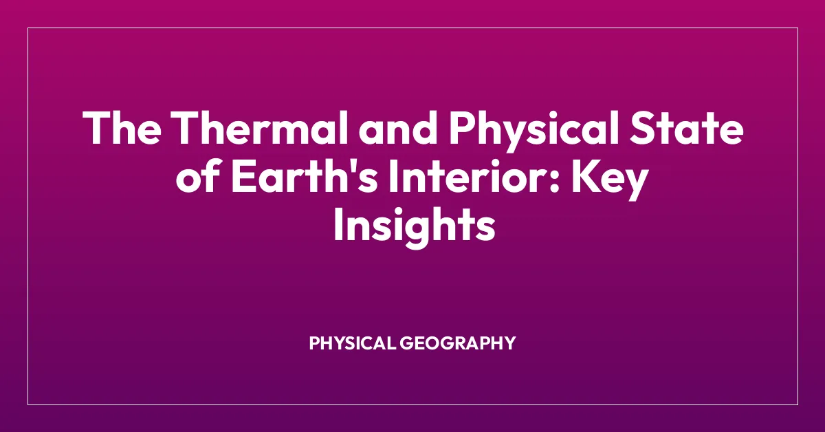 The Thermal and Physical State of Earth’s Interior: Key Insights