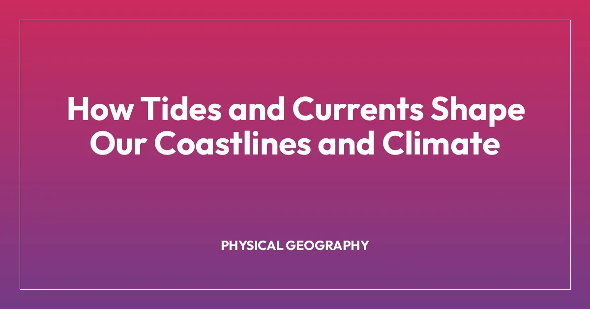 How Tides and Currents Shape Our Coastlines and Climate