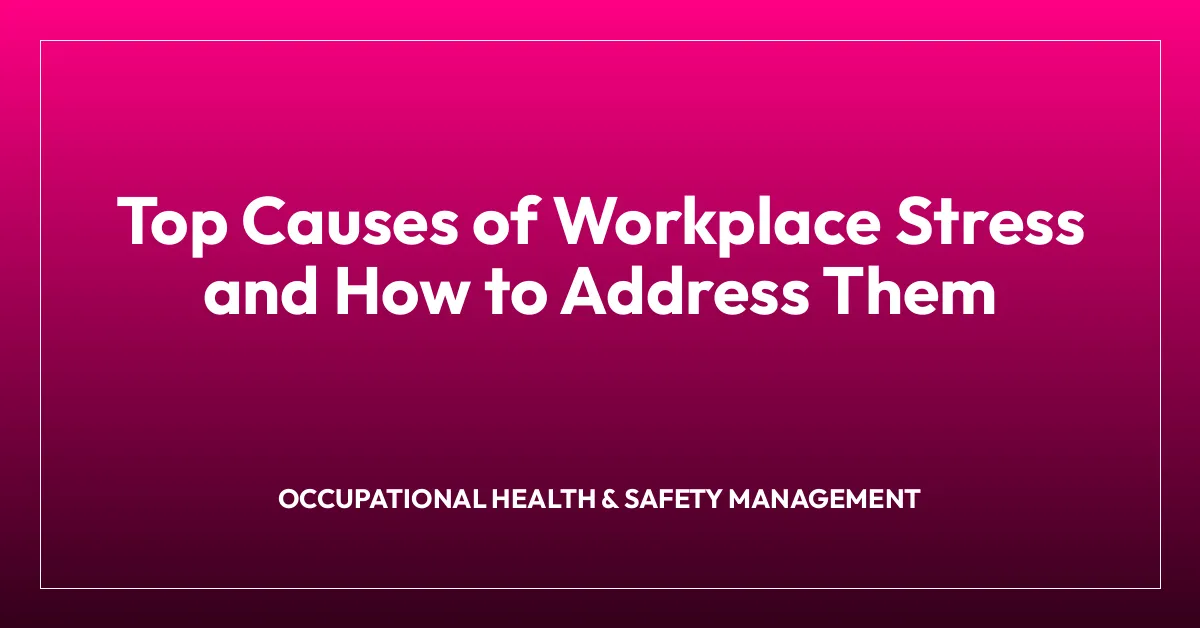Top Causes of Workplace Stress and How to Address Them