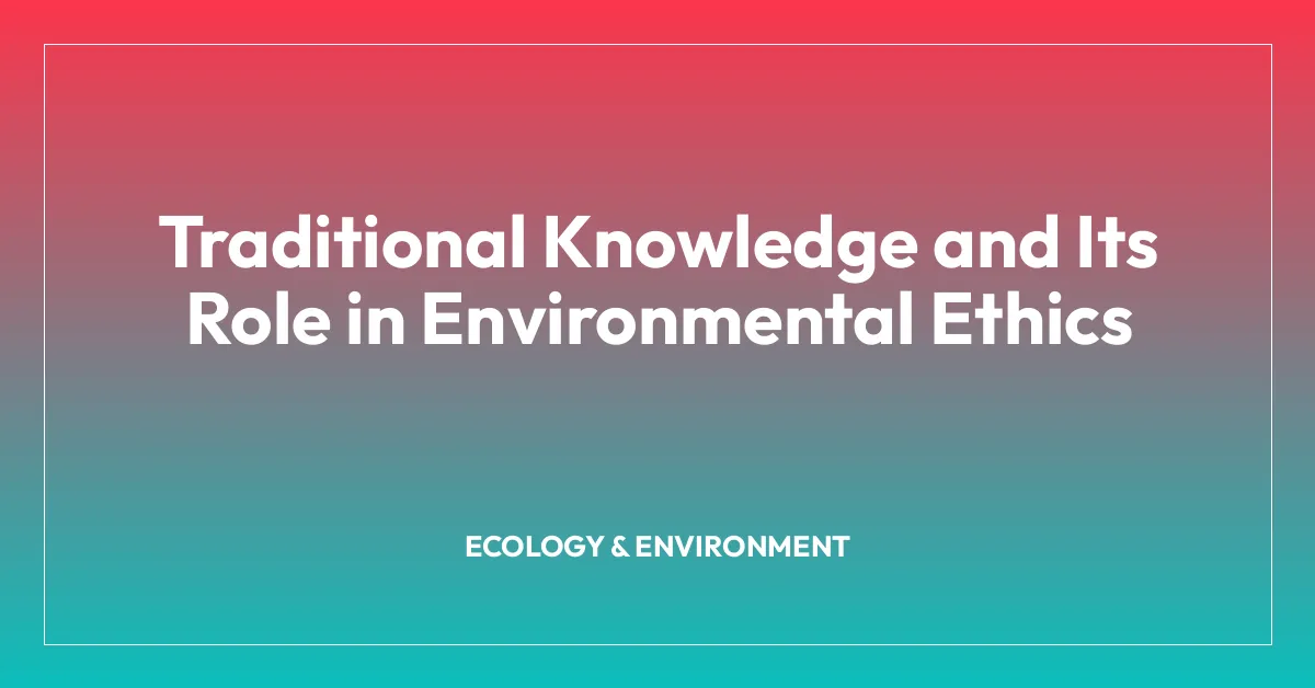 Traditional Knowledge and Its Role in Environmental Ethics