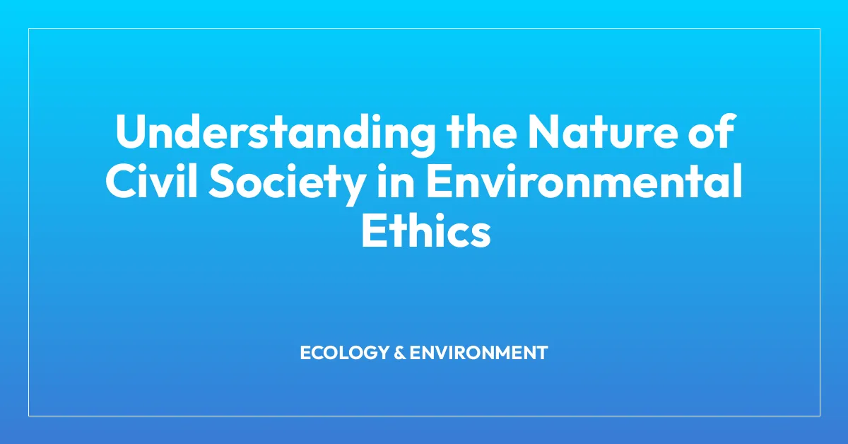 Understanding the Nature of Civil Society in Environmental Ethics