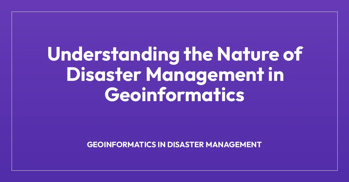 Understanding the Nature of Disaster Management in Geoinformatics
