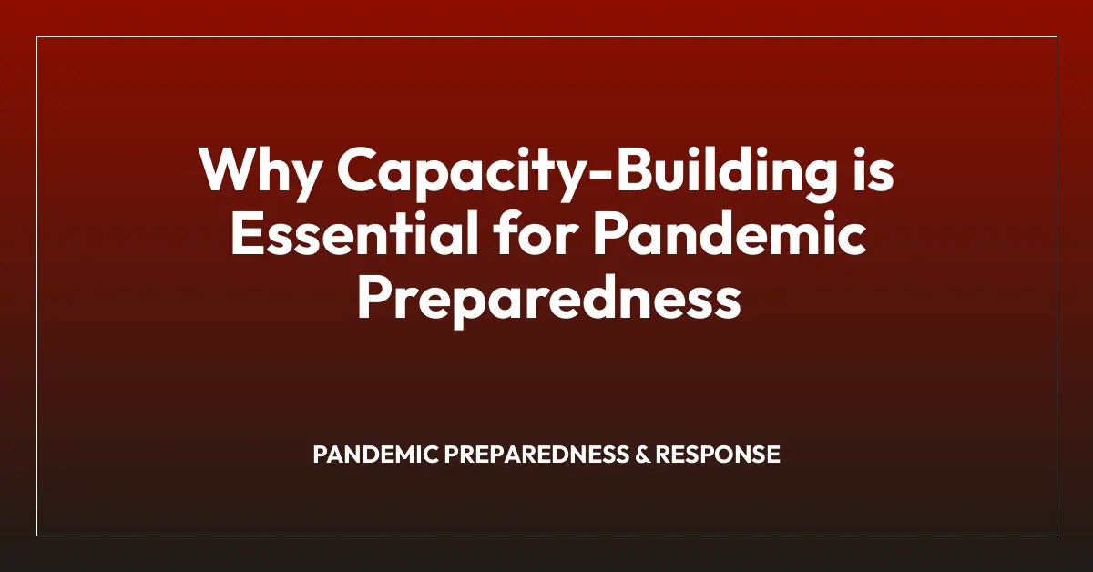 Why Capacity-Building is Essential for Pandemic Preparedness