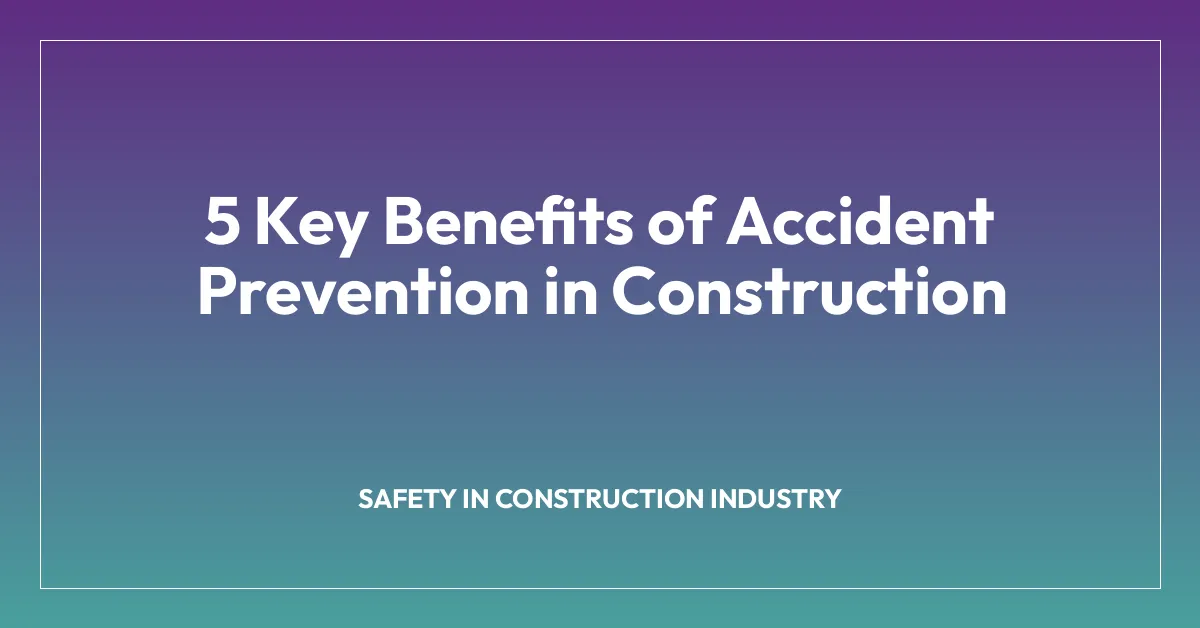 5 Key Benefits of Accident Prevention in Construction
