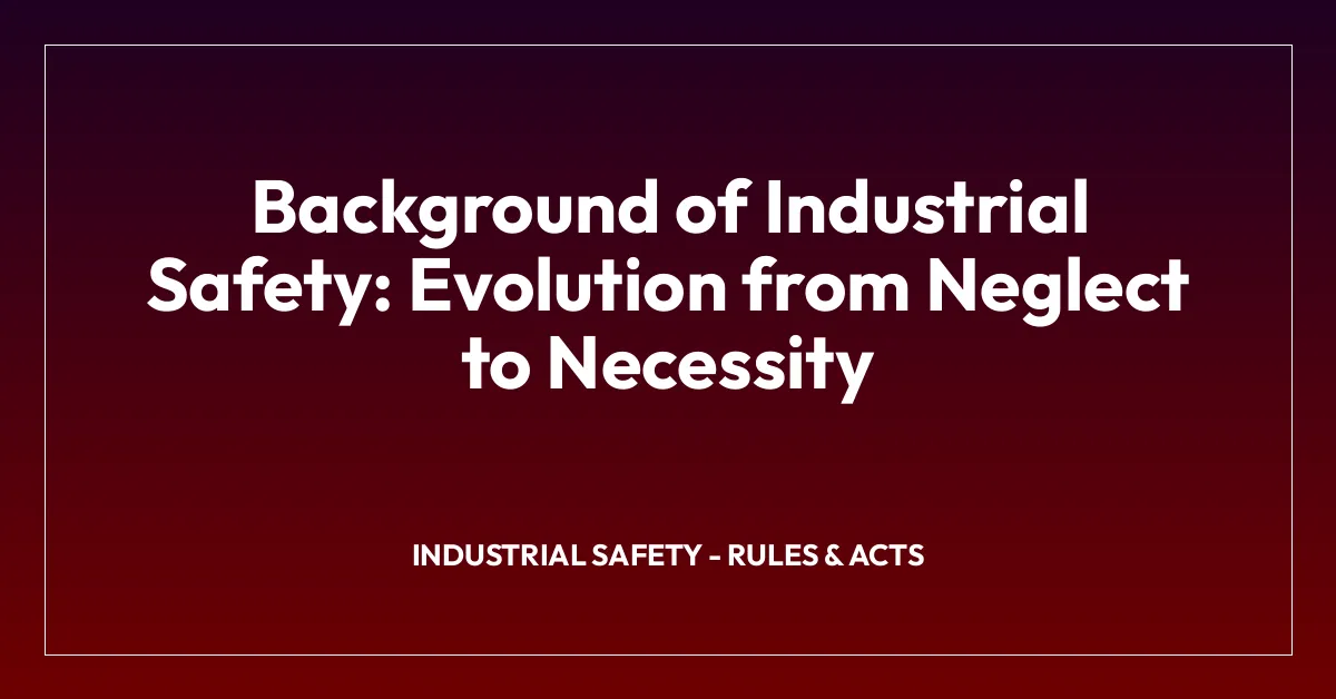 Background of Industrial Safety: Evolution from Neglect to Necessity