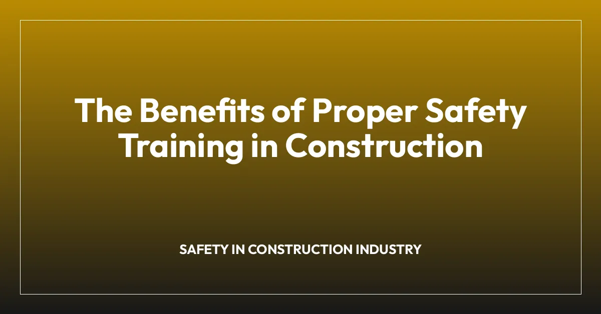 The Benefits of Proper Safety Training in Construction