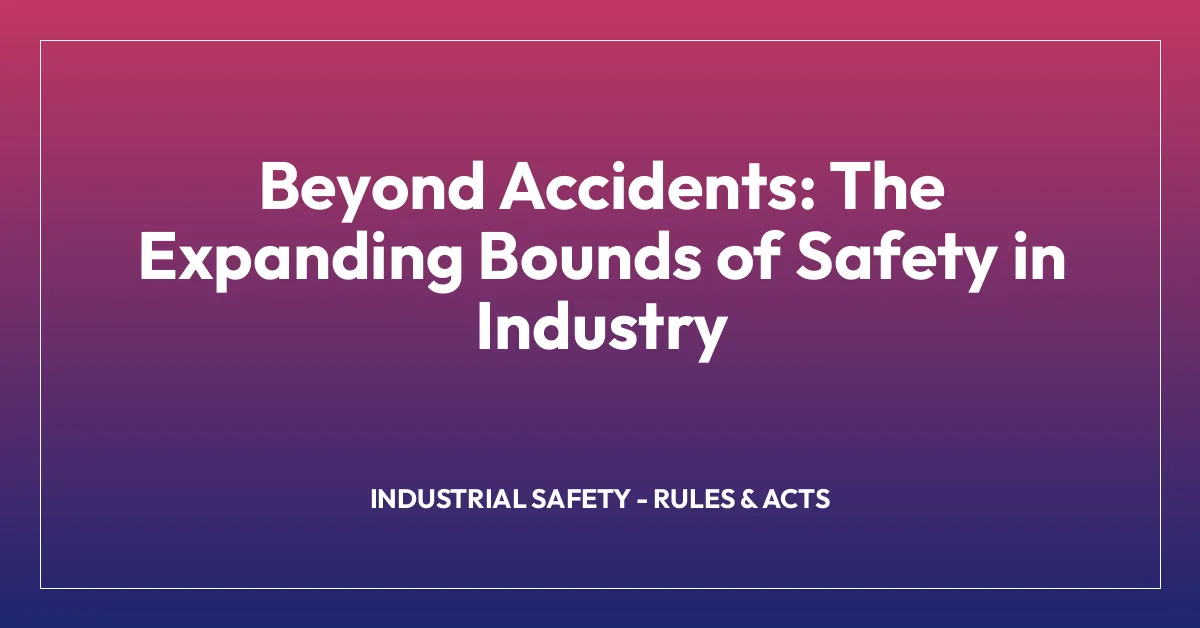 Beyond Accidents: The Expanding Bounds of Safety in Industry