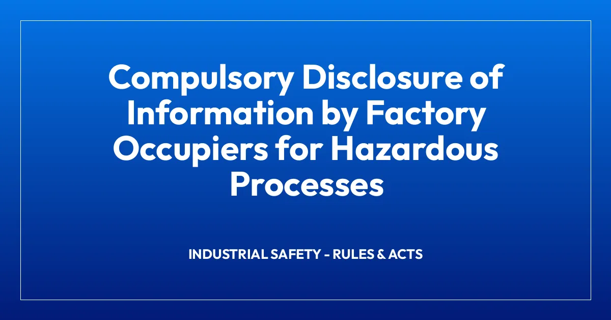 Compulsory Disclosure of Information by Factory Occupiers for Hazardous Processes